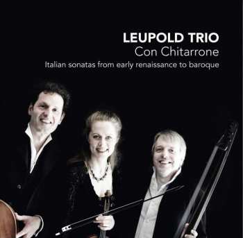 Leupold Trio: Con Chitarrone: Italian Sonatas From Early Renaissance To Baroque