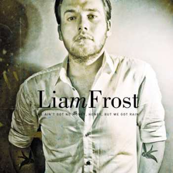 Album Liam Frost: We Ain't Got No Money, Honey, But We Got Rain