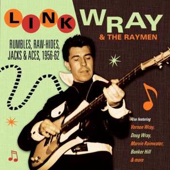 Link Wray And His Ray Men: Rumbles, Raw-Hides, Jack-Aces, 1956-62