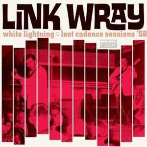 Album Link Wray: White Lightning: Lost Cadence Sessions ’58