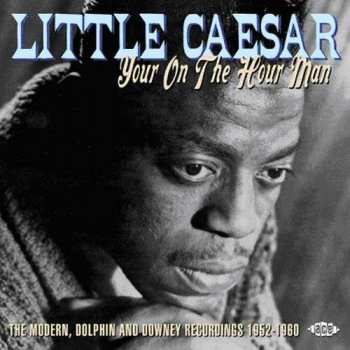 Album Little Caesar: Your On The Hour Man: The Complete Modern, Dolphin And Downey Recordings 1952-1960