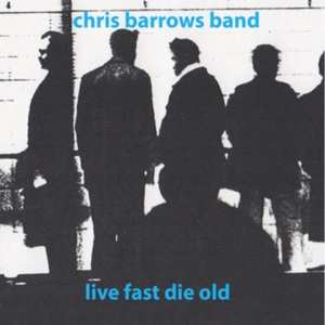 Album Chris Barrows Band: Live Fast Die Old