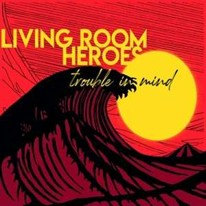 Album Living Room Heroes: Trouble In Mind