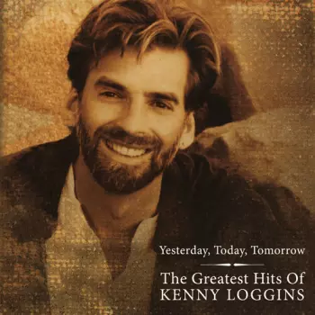 Kenny Loggins: Yesterday, Today, Tomorrow: The Greatest Hits Of Kenny Loggins
