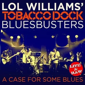 Lol Williams' Tobacco Dock Bluesbusters: A Case For Some Blues (Live & Raw)