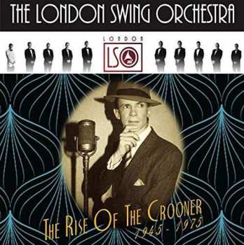 London Swing Orchestra: The Rise Of The Crooner 1945 - 1975