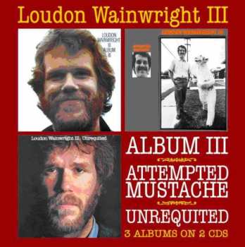 2CD Loudon Wainwright III: Album III / Attempted Mustache / Unrequited 411665