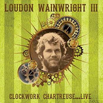 Album Loudon Wainwright III: Clockwork Chartreuse...Live