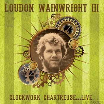 CD Loudon Wainwright III: Clockwork Chartreuse...Live 473730