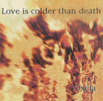 Album Love Is Colder Than Death: Oxeia