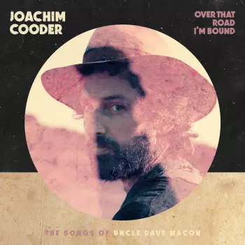 Joachim Cooder: Over That Road I'm Bound : The Songs Of Uncle Dave Macon