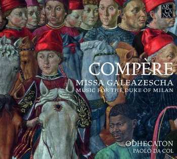 Loyset Compère: Missa Galeazescha: Music For The Duke Of Milan