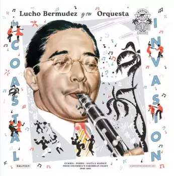 Lucho Bermudez Y Su Orquesta: The Coastal Invasion : Cumbia, Porro, Gaita & Mapalé from Colombia's Caribbean Coast (1946-1961)