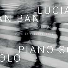 Album Lucian Ban: Ways Of Disappearing Piano Solo