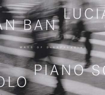 CD Lucian Ban: Ways Of Disappearing Piano Solo 426193