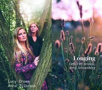 Lucy Crowe: Longing (Lieder By Strauss, Berg, Schoenberg)