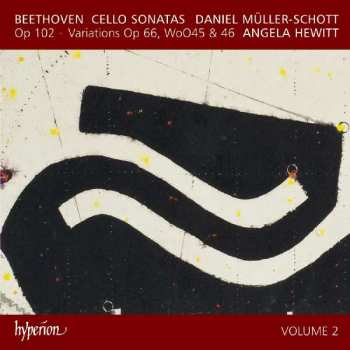 Ludwig van Beethoven: Cello Sonatas Op 102 ~ Variations Op 66, WoO45 & 46 (Volume 2)