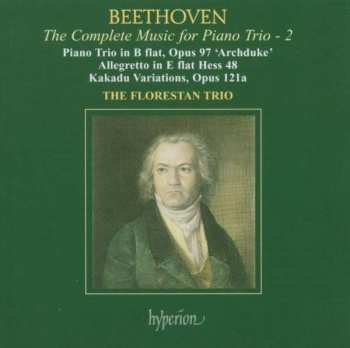 Album Ludwig van Beethoven: The Complete Music For Piano Trio, Vol. 2 • Piano Trio In B Flat, Opus 97 ‘Archduke’; Allegretto In E Flat, Hess 48; Kakadu Variations, Opus 121a
