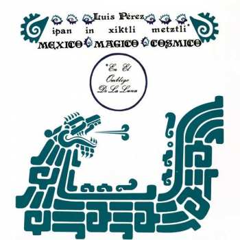 Album Luis Perez: Ipan In Xiktli Metzli, México Mágico Cósmico, En El Ombligo De La Luna.
