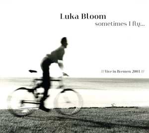 Album Luka Bloom: Sometimes I Fly... Live In Bremen 2001