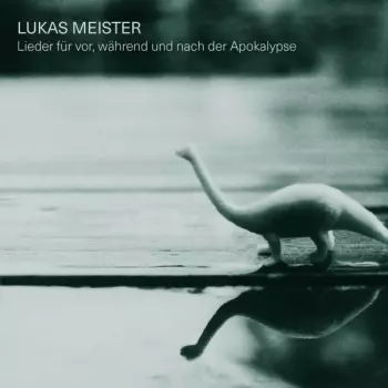 Lukas Meister: Lieder Für Vor, Während Und Nach Der Apokalypse