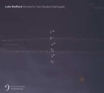 Album Luke Bedford: Wonderful Two-Headed Nightingale