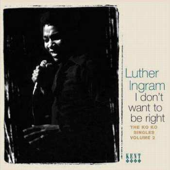 Luther Ingram: I Don't Want To Be Right: The Ko Ko Singles, Vol. 2