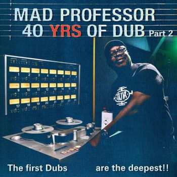 Mad Professor: 40 Years Of Dub  Part 2 / The First Dubs Are The Deepest!!