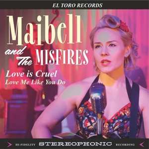 Maibell & The Misfires: Love Is Cruel / Love Me Like You Do