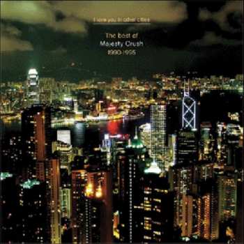 Album Majesty Crush: I Love You In Other Cities - The Best Of Majesty Crush 1990 - 1995