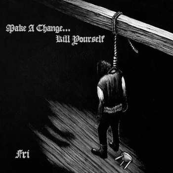 Album Make A Change... Kill Yourself: Fri