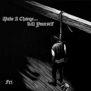 CD Make A Change... Kill Yourself: Fri LTD | DIGI 498851