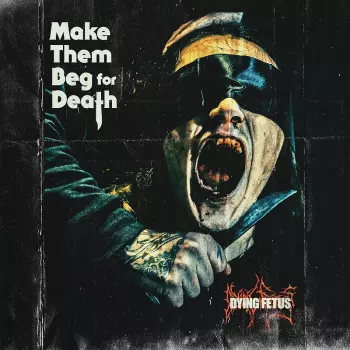 Dying Fetus: Make Them Beg for Death
