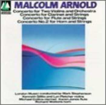 Album Malcolm Arnold: Concerto For Two Violins and Orchestra / Concerto For Clarinet And Strings / Concerto For Flute And Strings / Concerto No. 2 For Horn And Strings