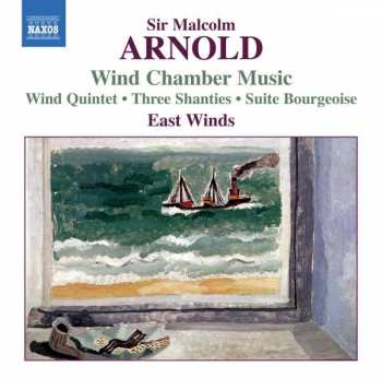 Malcolm Arnold: Wind Chamber Music (Wind Quintet • Three Shanties • Suite Bourgeoise)