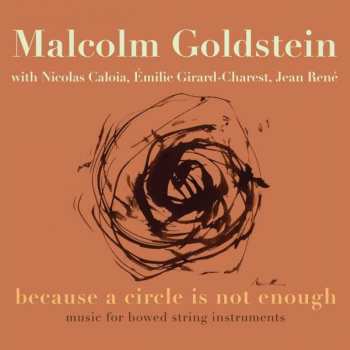 Album Malcolm Goldstein: Music For Bowed String Instruments - "because A Circle Is Not Enough"