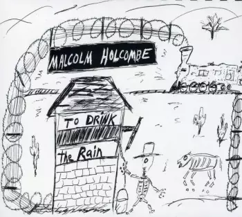 Malcolm Holcombe: To Drink The Rain