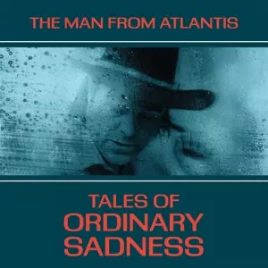 Man From Atlantis: Tales Of Ordinary Sadness
