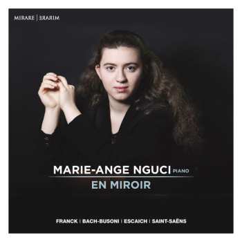 Album Marie-Ange Nguci: En Miroir: Franck, Bach-Busoni, Escaich, Saint-Saëns