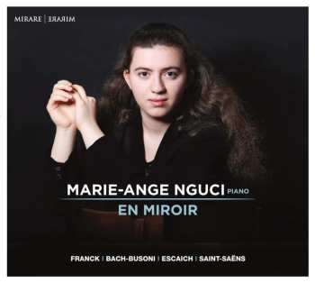 CD Marie-Ange Nguci: En Miroir: Franck, Bach-Busoni, Escaich, Saint-Saëns 535389