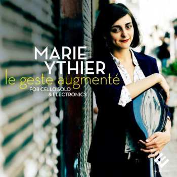 Marie Ythier: Le Geste Augmenté For Cello Solo & Electronics