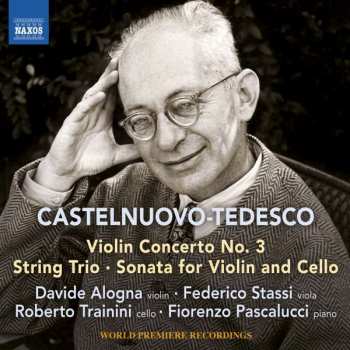 Mario Castelnuovo Tedesco: Violin Concerto No. 3 • String Trio • Sonata For Violin And Cello