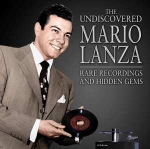 Mario Lanza: Undiscoered Mario Lanza: Rare Recordings & Hidden