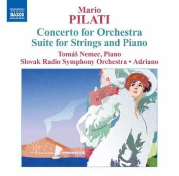 Mario Pilati: Concerto For Orchestra / Suite For Strings And Piano