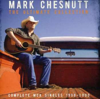 Album Mark Chesnutt: The Ultimate Collection - Complete MCA Singles 1990 - 2000