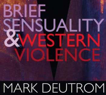 CD Mark Deutrom: Brief Sensuality & Western Violence 448322