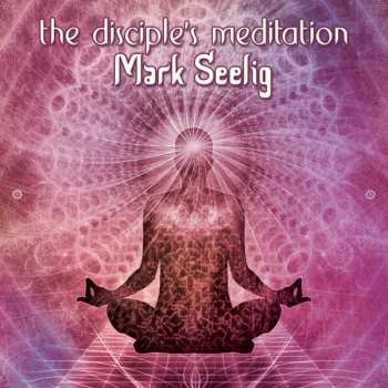 Mark Seelig: The Disciple's Meditation
