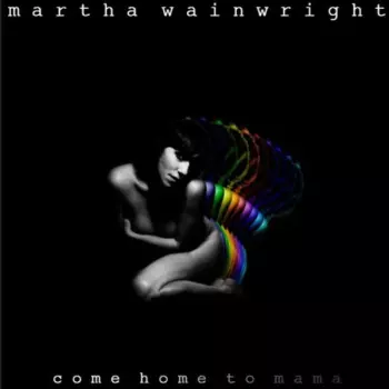 Martha Wainwright: Come Home To Mama