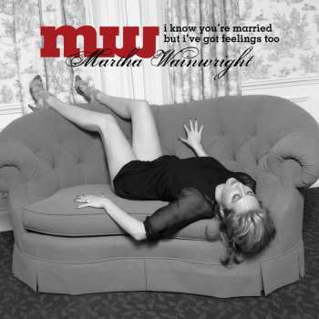 Album Martha Wainwright: I Know You're Married But I've Got Feelings Too
