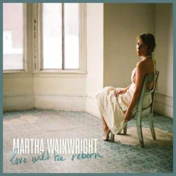 Album Martha Wainwright: Love Will Be Reborn
